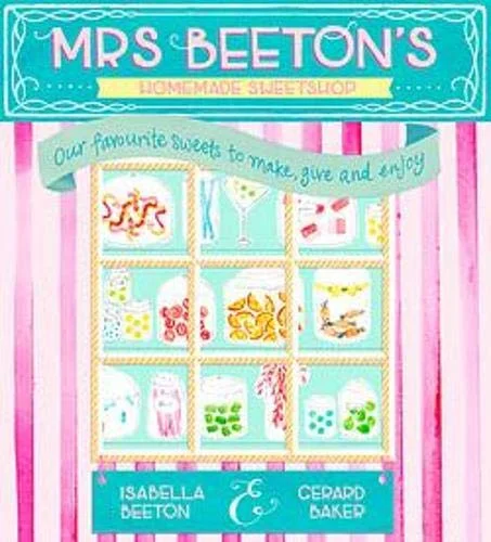 *Sale* Mrs. Beeton's Homemade Sweetshop: Our Favourite Sweets to Make, Give and Enjoy (Isabella Beeton, Gerard Baker)