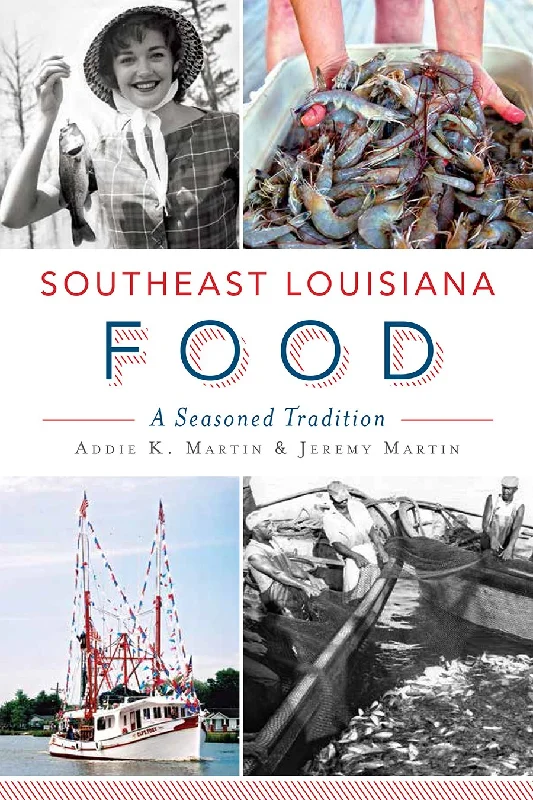 Southeast Louisiana Food: A Seasoned Tradition (Addie K. Martin, Jeremy Martin)