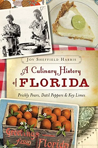 A Culinary History of Florida: Prickly Pears, Datil Peppers & Key Limes (Joy Sheffield Harris)