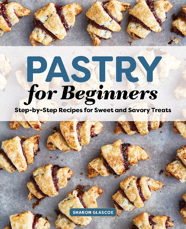 Pastry for Beginners: Step-by-Step Recipes for Sweet and Savory Treats (Sharon Glascoe)