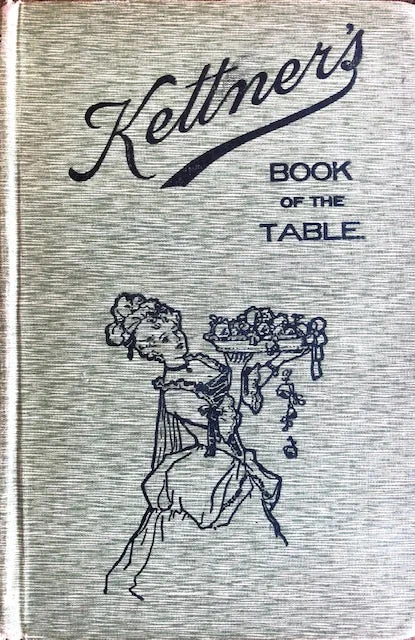 (Restaurants) Kettner's Restaurant. Kettner's Book of the Table: A Manual of Cookery, Practical, Theoretical, Historical.