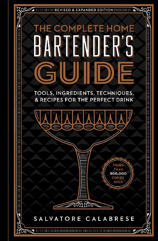 The Complete Home Bartender's Guide: Tools, Ingredients, Techniques, & Recipes for the Perfect Drink (Salvatore Calabrese)