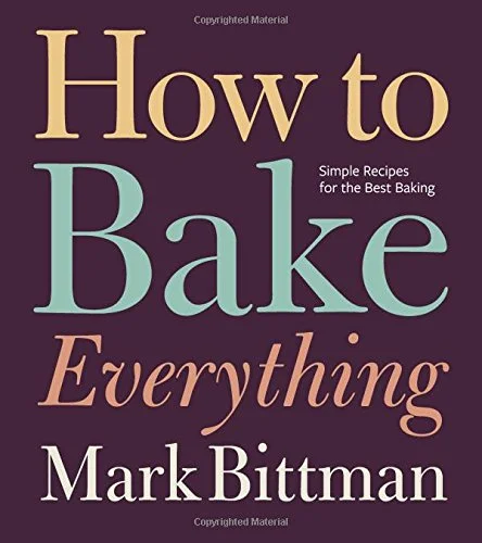 How to Bake Everything: Simple Recipes for the Best Baking (Mark Bittman)