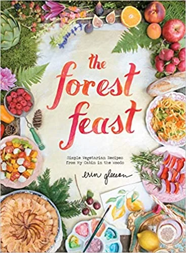 The Forest Feast: Simple Vegetarian Recipes from My Cabin in the Woods (Erin Gleeson)