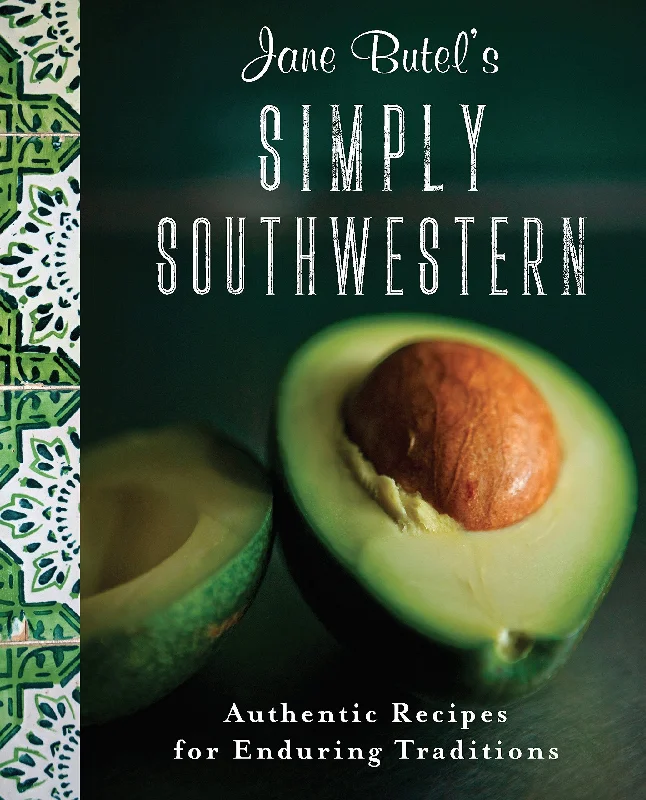 Jane Butel's Simply Southwestern: Authentic Recipes for Enduring Traditions (Jane Butel)