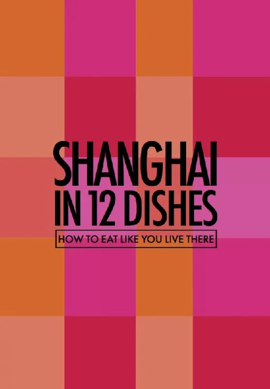 Shanghai in 12 Dishes: How to Eat Like You Live There (Antony Suvalko, Leanne Kitchen)