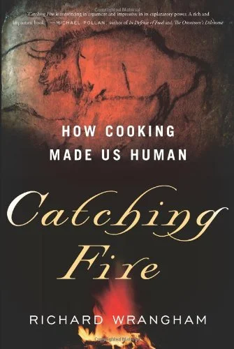 Catching Fire: How Cooking Made Us Human (Richard Wrangham)