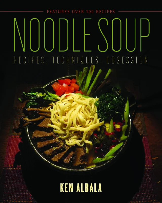 Noodle Soup: Recipes, Techniques, Obsession (Ken Albala)