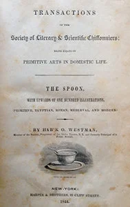 (Spoons) [Ewbank, Thomas] Hab'k. O. Westman. Transactions of the Society of Literary & Scientific Chiffonniers; being essays on Primitive Arts in Domestic Life.